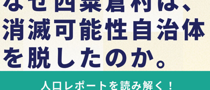 人口レポートを読み解く！なぜ西粟倉村は、 消滅可能性自治体を脱したのか。